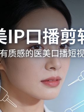 医美IP口播剪辑课，做有质感的医美口播短视频