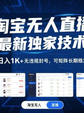 淘宝无人直播【最新独家技术】，日入1K+无违规封号，可矩阵长期稳定【揭秘】