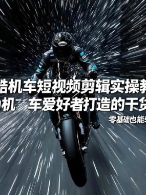 炫酷机车短视频剪辑实操教学，专为机车爱好者打造的干货教程，零基础也能轻松上手