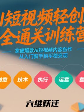 AI短视频轻创业全通关训练营，掌握爆款AI短视频内容创作，从入门新手到平稳变现的六维跃迁
