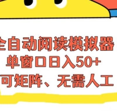 全自动阅读模拟器，单窗口50+靠高效流量获取收益，无需人工，可矩阵操作【揭秘】