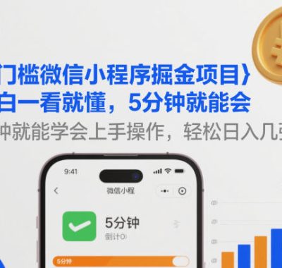 零门槛微信小程序掘金项目，小白一看就懂，5分钟就能学会上手操作，轻松日入几张【揭秘】