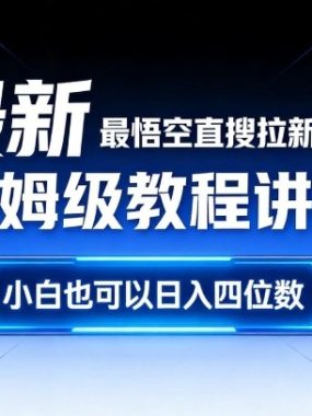 最新最悟空直搜拉新玩法保姆级教程讲解，小白也可以日入四位数