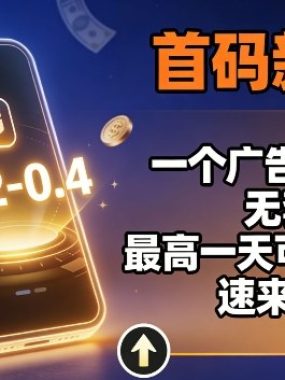 首码新平台，一个广告0.2-0.4，无套路，单机一天可撸100，速来体验【揭秘】