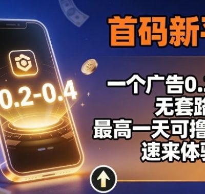 首码新平台，一个广告0.2-0.4，无套路，单机一天可撸100，速来体验【揭秘】