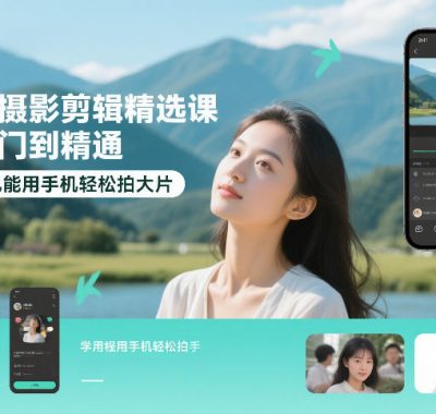 手机摄影剪辑精选课，从入门到精通，小白也能用手机轻松拍大片