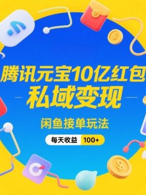 腾讯元宝10亿红包，私域变现，闲鱼接单玩法，每天收益100+