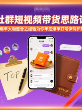 某社群短视频带货思路讲解，爆单大咖整合之经验为你年底爆单打号保驾护航