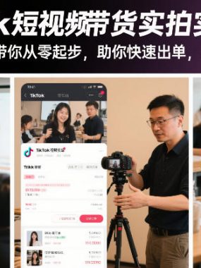 TikTok短视频带货实拍实战课程，手把手带你从零起步，助你快速出单，突破瓶颈