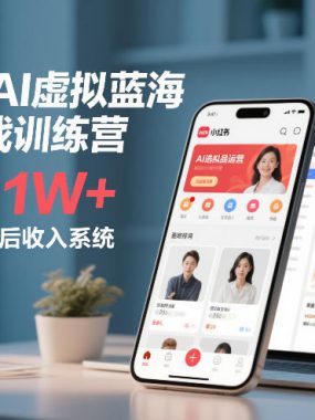 小红书AI虚拟蓝海电商实战训练营，单月入1W+，0基础打造睡后收入系统
