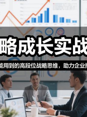 战略成长实战课，人人都能用到的高段位战略思维，助力企业持续增长