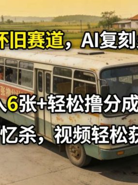 80年代怀旧赛道，AI复刻乡村巴士，日收入6张+轻松撸分成计划，满满回忆杀，视频轻松获赞5W